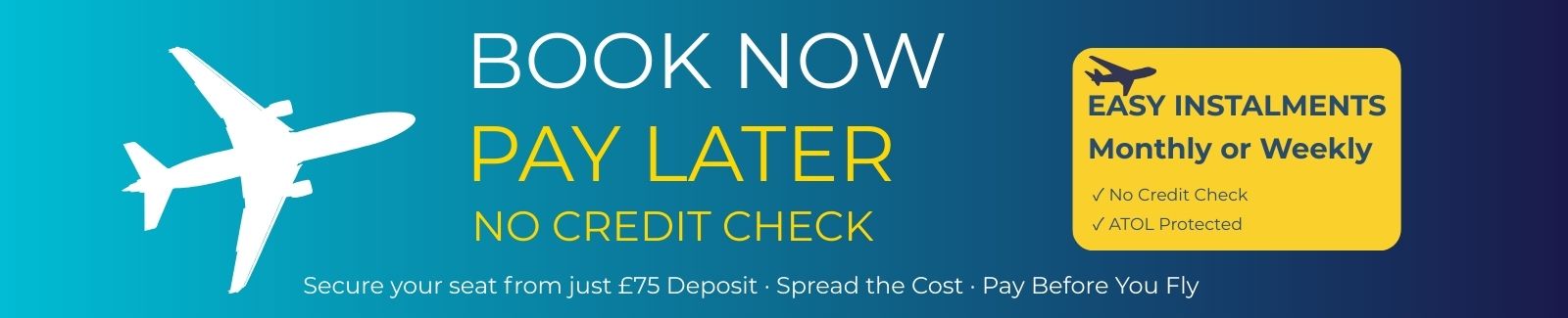 Book now pay later flights no credit check UK – secure your seat from just £75 deposit, pay in easy monthly or weekly instalments, ATOL protected with Skylines Trips